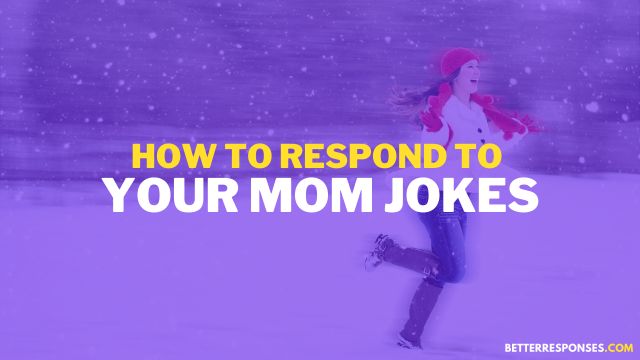 How to respond to your mom jokes on you