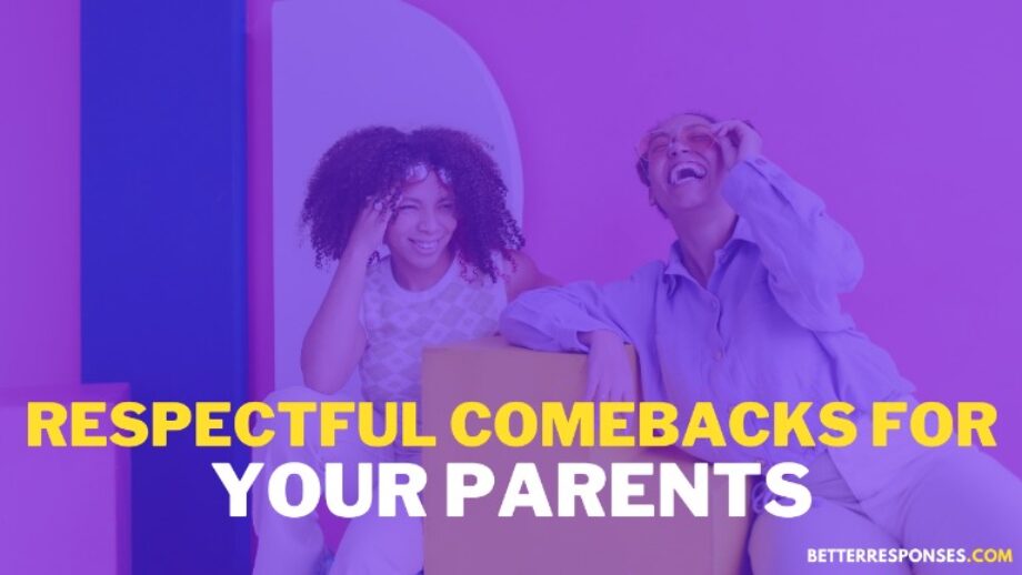 37 (Savage And) Respectful Comebacks For Your Parents • Better Responses