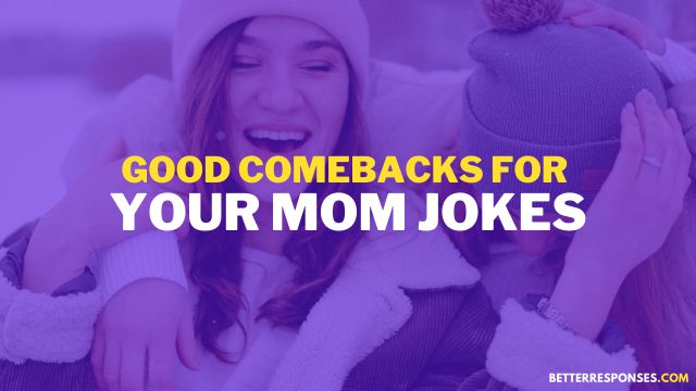 best comebacks to your mom