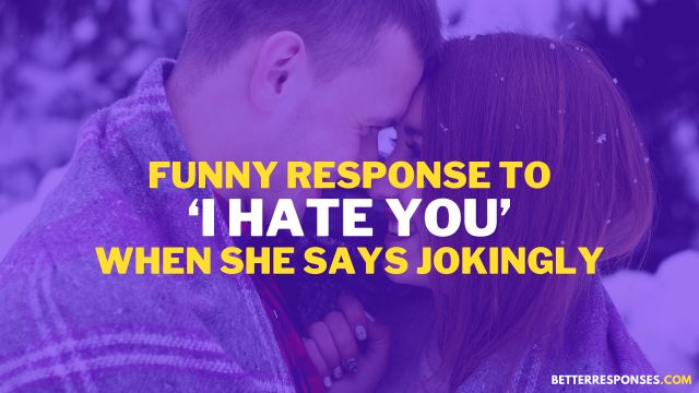 funny replies to i hate you jokingly