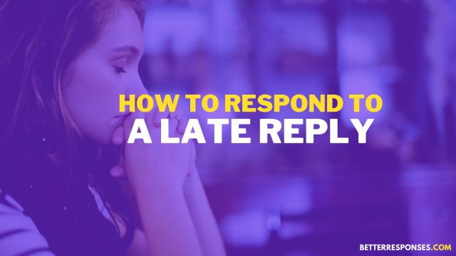 how to reply when someone replies late