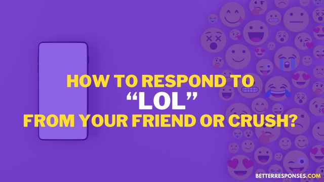 how to respond to lol from a friend or crush