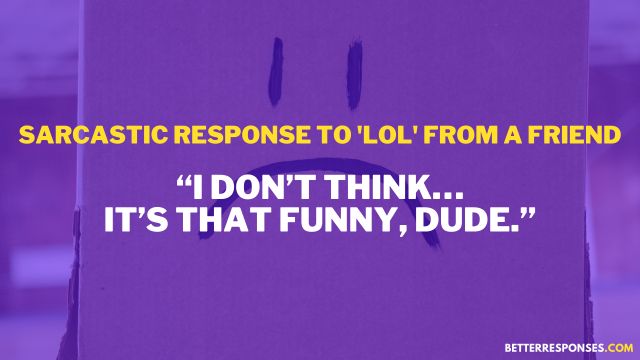 sarcastic responses to lol texts