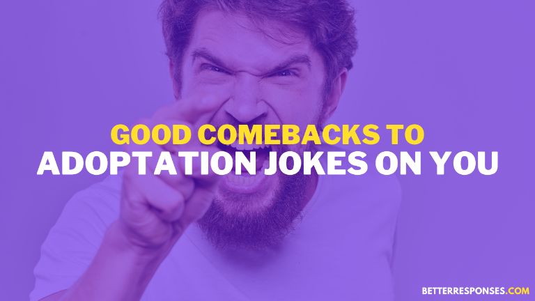comebacks to funny adoption jokes on you