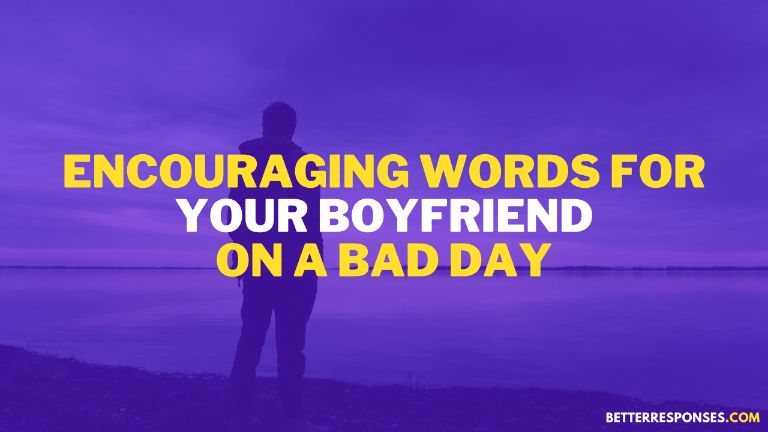 encouraging words for boyfriend having bad day