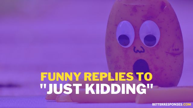 Funny Replies to Just Kidding