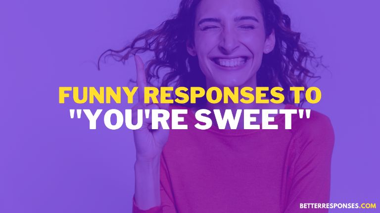 Funny Responses To You're Sweet