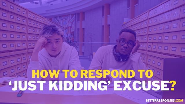 How To Respond To ‘Just Kidding’ Excuse