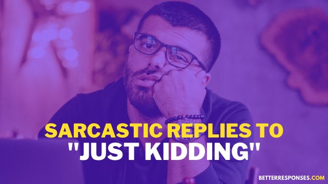 Sarcastic Replies to Just Kidding