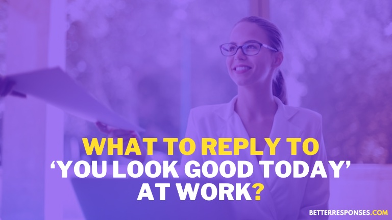 What To Reply to You Look Good Today At Work