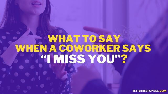 What To Say When A Coworker Says I Miss You