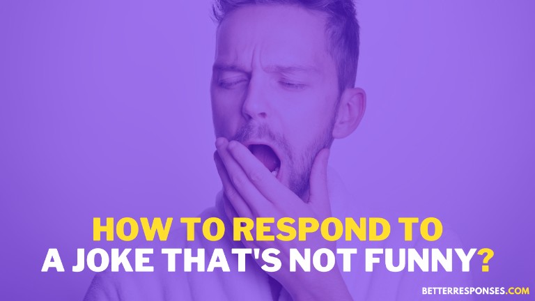how to respond to a joke that's not funny
