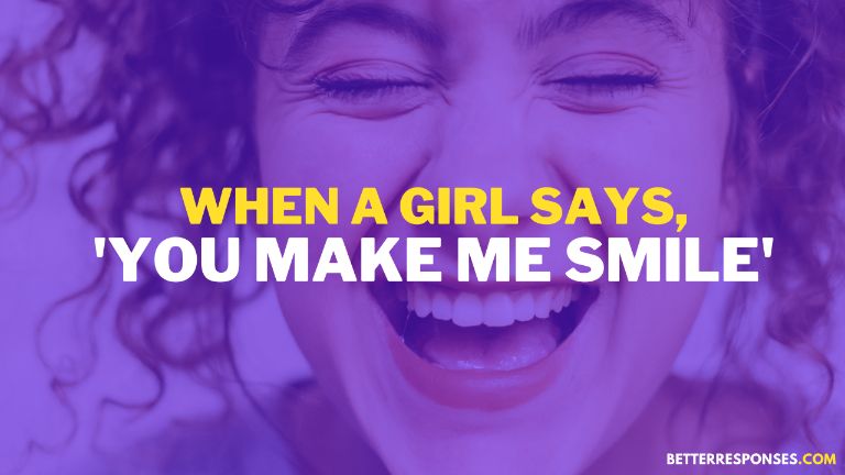 when a girl says you make me smile