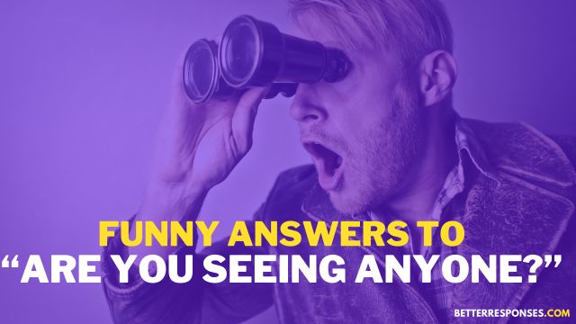 Funny Answers To Are You Seeing Someone