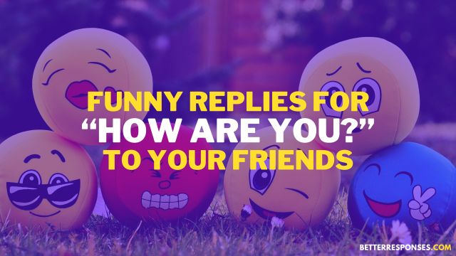 Funny Replies For How Are you To Your Friends
