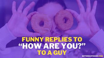69 Funny Responses To “How Are You?” (Over Text Or In-Person) • Better  Responses