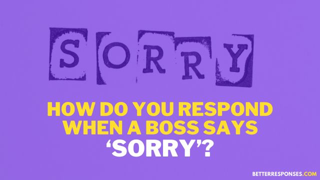How Do You Respond When A Boss Says Sorry
