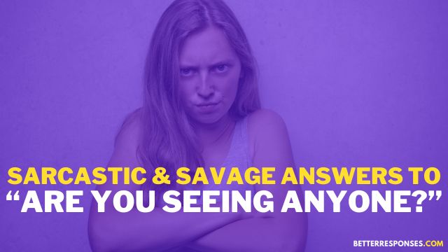 Sarcastic and Savage Answers To Are You Seeing Anyone