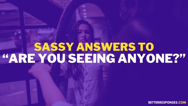 Sassy Answers To Are You Seeing Anyone Else