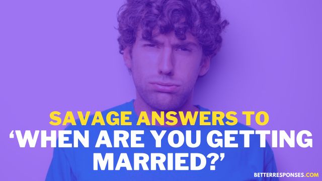 Savage Answers To When Are You Getting Married