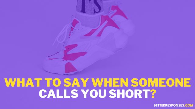 What To Say When Someone Calls You Short