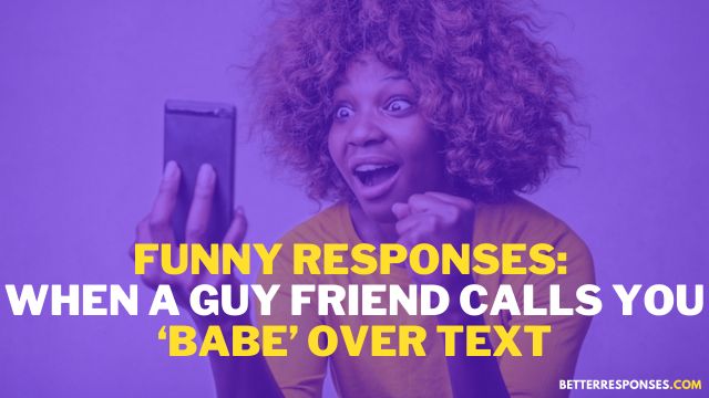 How To Respond When A Guy Friend Calls You Babe Over Text