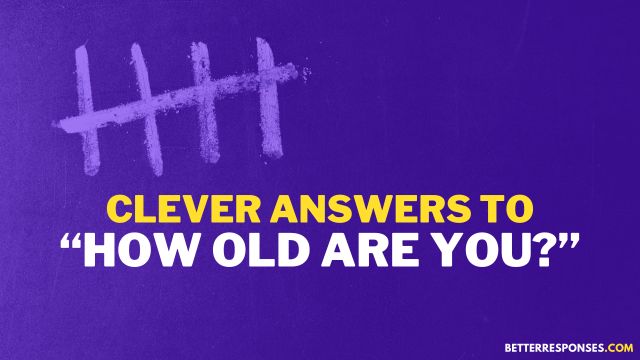 Clever Answers To How Old Are You