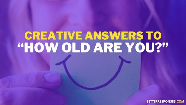 Creative Answers To How Old Are You