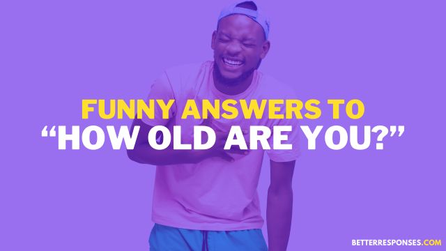 Funny Answers To How Old Are You