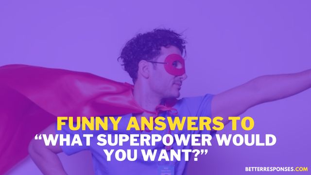 Funny Answers What Superpower Would You Want