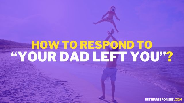 How To Respond To Your Dad Left You