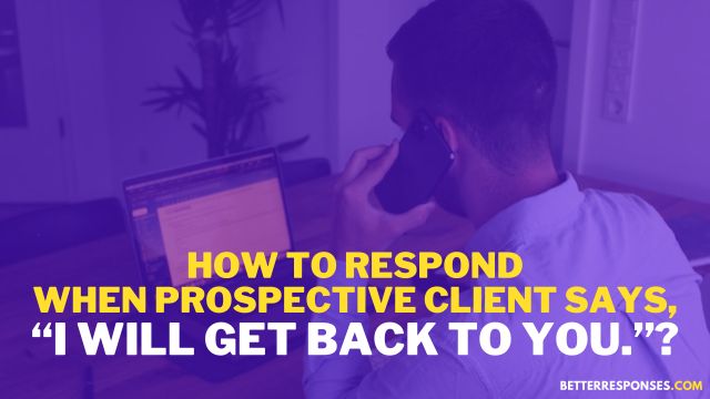 How To Respond When Client Says I Will Get Back To You