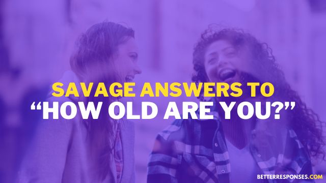 Savage Answers To How Old Are You