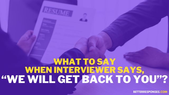 What To Say When Interviewer Says We Will Get Back To You