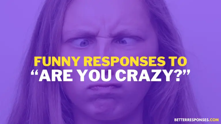 Funny Responses To Are You Crazy