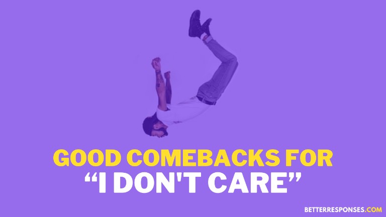 Good Comebacks For I Don’t Care