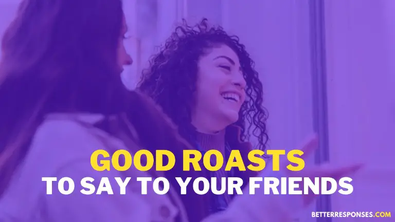 Good Roasts To Say To Your Friends