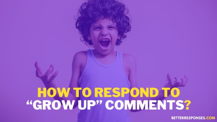 (17 Clever Comebacks) When Someone Tells You To Grow Up • Better Responses
