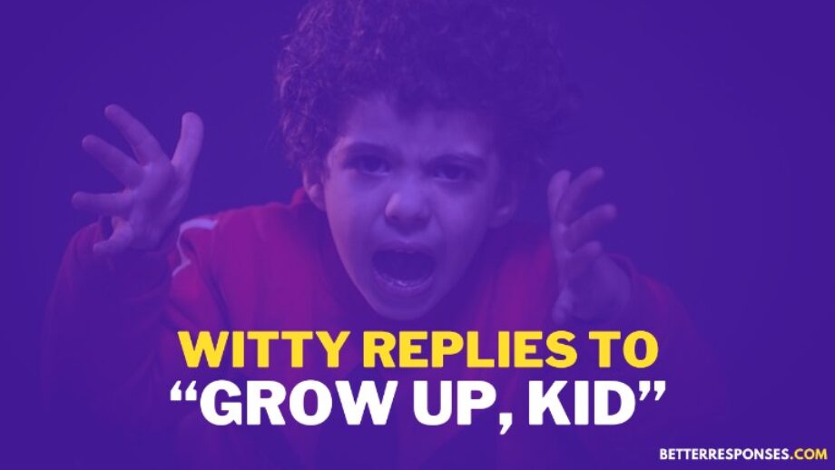 (17 Clever Comebacks) When Someone Tells You To Grow Up • Better Responses