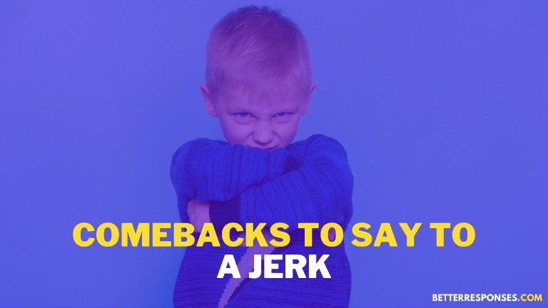 Comebacks To Say To A Jerk