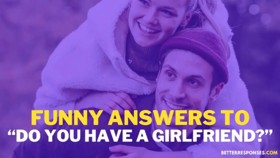 34 (Witty And) Funny Answers To “Do You Have A Girlfriend?” • Better Responses
