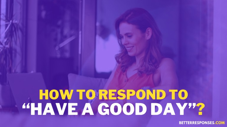 How To Respond To Have A Good Day