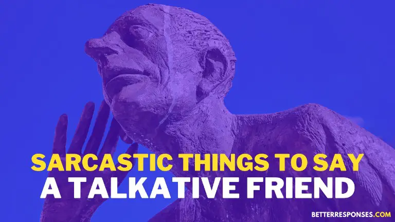 Sarcastic Things To Say A Talkative Friend