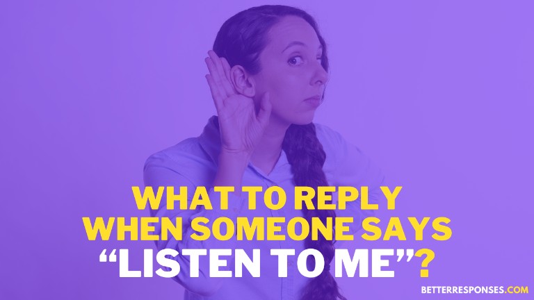 What To Reply When Someone Says Listen To Me