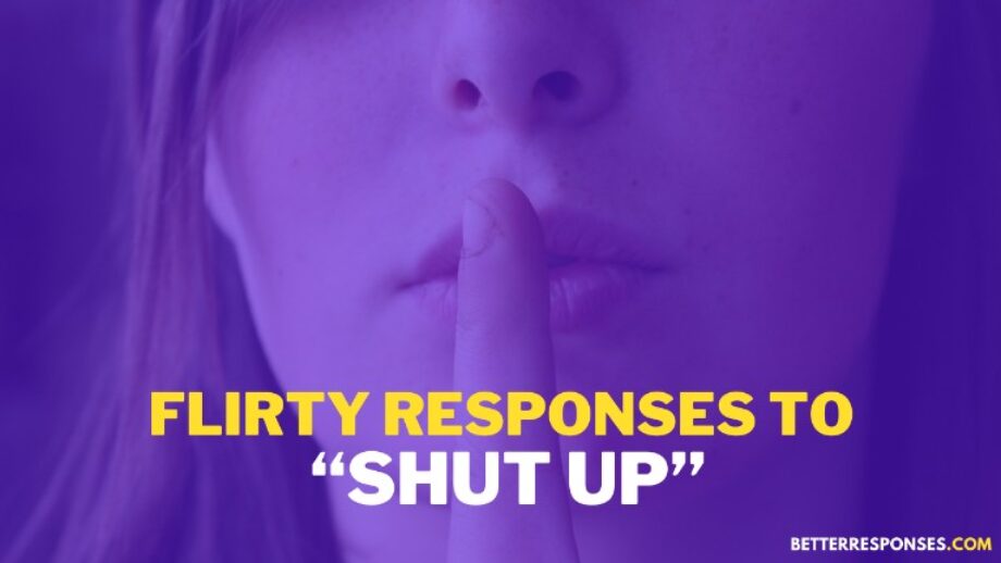 Flirty Responses To Shut Up