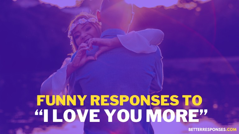 Funny Responses To I Love You More