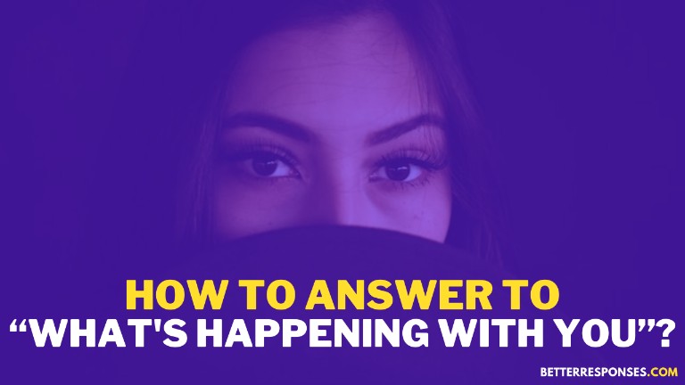 How To Answer To What's Happening With You