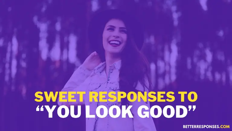 Sweet Responses To You Look Good