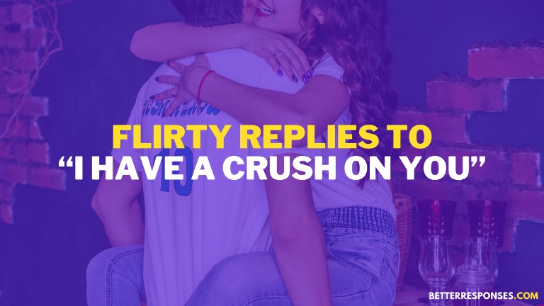 Flirty Replies to I Have A Crush On You