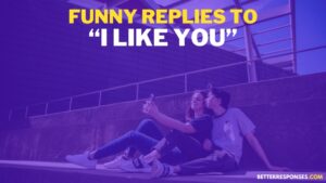 16 Funny (& Flirty) Responses To “I Like You” • Better Responses
